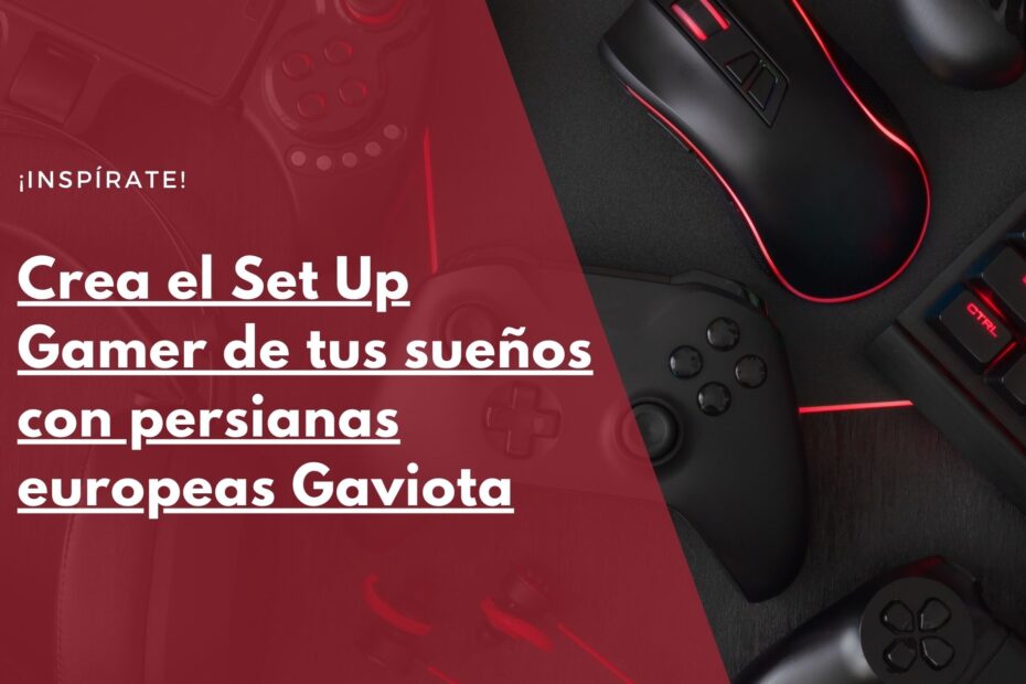 Crea el Set Up Gamer de tus sueños con persianas europeas Gaviota